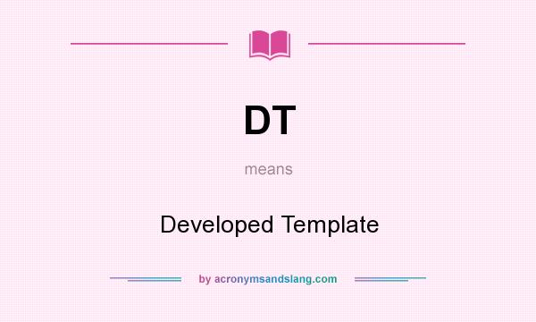 What does DT mean? It stands for Developed Template