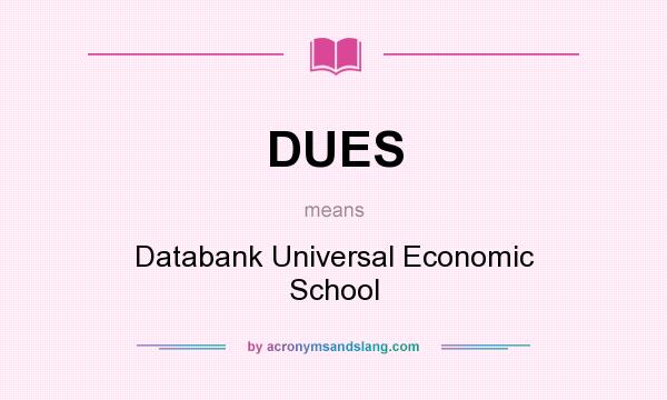 What does DUES mean? It stands for Databank Universal Economic School
