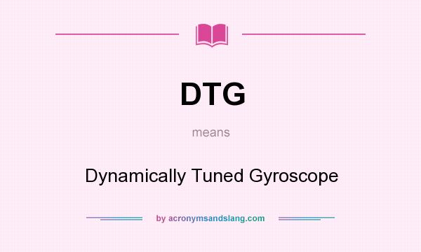 What does DTG mean? It stands for Dynamically Tuned Gyroscope