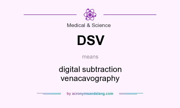 What does DSV mean? It stands for digital subtraction venacavography