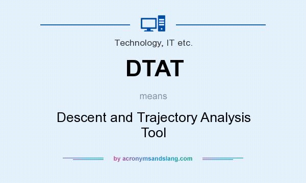 What does DTAT mean? It stands for Descent and Trajectory Analysis Tool