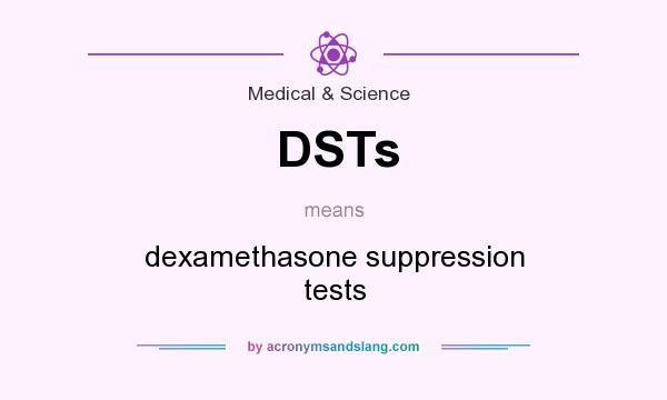 What does DSTs mean? It stands for dexamethasone suppression tests