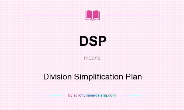 What does DSP mean? It stands for Division Simplification Plan