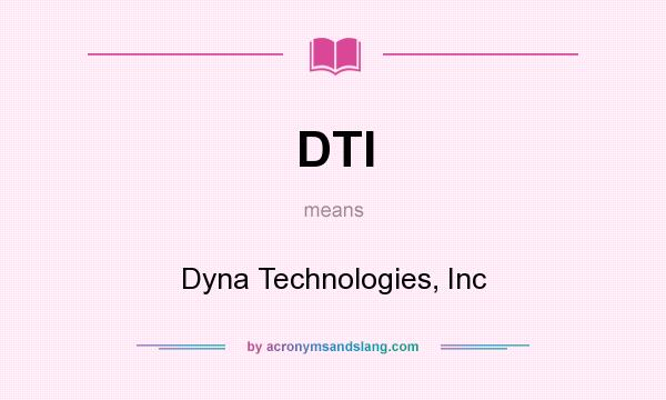What does DTI mean? It stands for Dyna Technologies, Inc