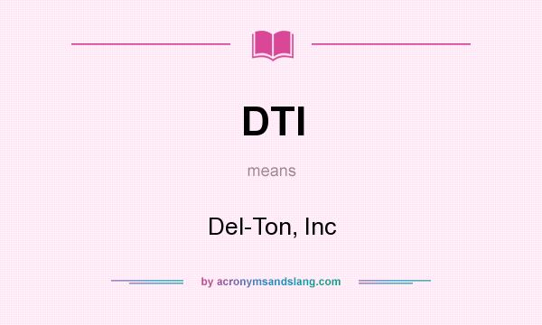 What does DTI mean? It stands for Del-Ton, Inc