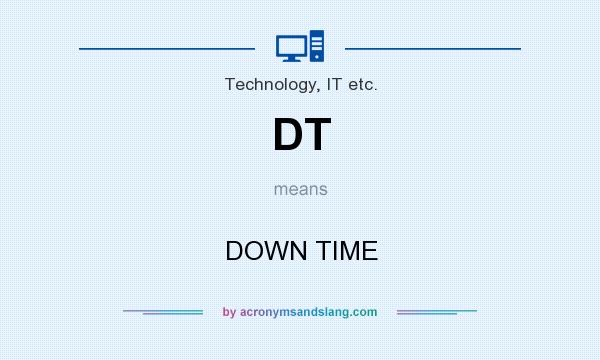 What does DT mean? It stands for DOWN TIME