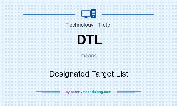 What does DTL mean? It stands for Designated Target List