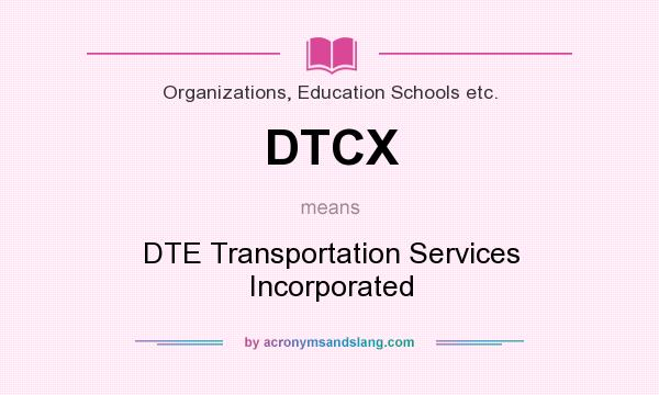 What does DTCX mean? It stands for DTE Transportation Services Incorporated