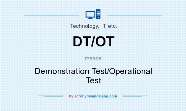 What does DT/OT mean? It stands for Demonstration Test/Operational Test