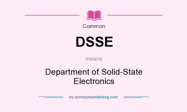 What does DSSE mean? It stands for Department of Solid-State Electronics
