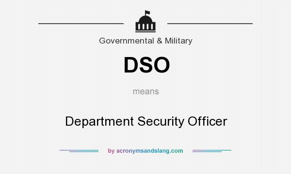 What does DSO mean? It stands for Department Security Officer