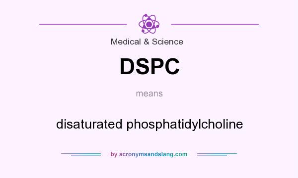 What does DSPC mean? It stands for disaturated phosphatidylcholine