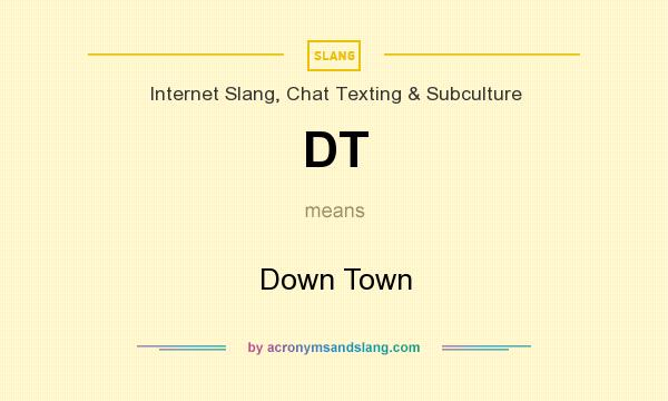 What does DT mean? It stands for Down Town