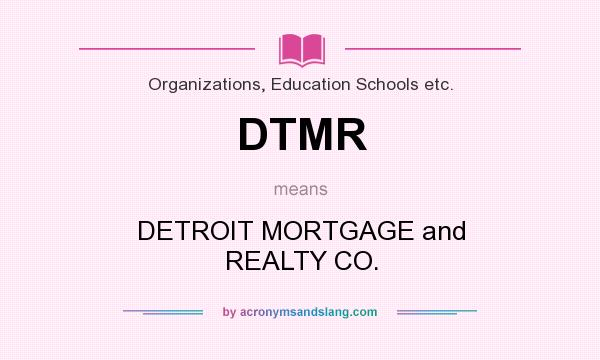 What does DTMR mean? It stands for DETROIT MORTGAGE and REALTY CO.