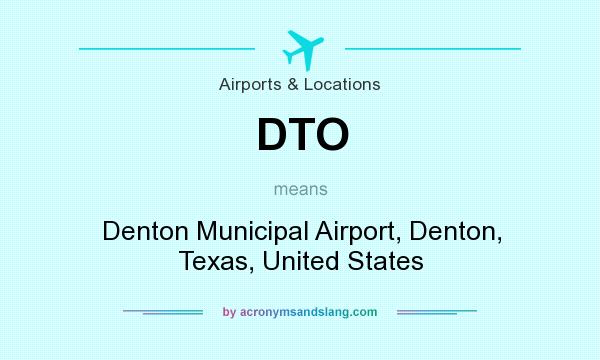 What does DTO mean? It stands for Denton Municipal Airport, Denton, Texas, United States