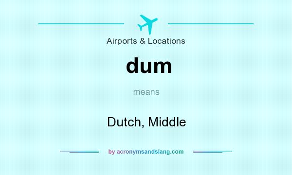 What does dum mean? It stands for Dutch, Middle