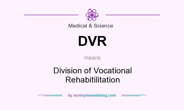 What does DVR mean? It stands for Division of Vocational Rehabitilitation