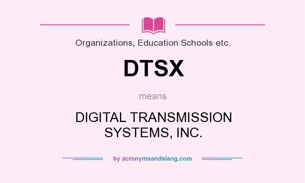 What does DTSX mean? It stands for DIGITAL TRANSMISSION SYSTEMS, INC.