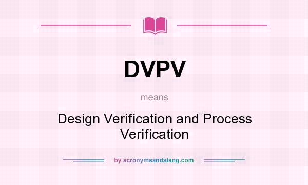 What does DVPV mean? It stands for Design Verification and Process Verification