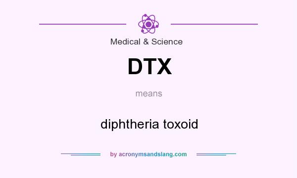 What does DTX mean? It stands for diphtheria toxoid