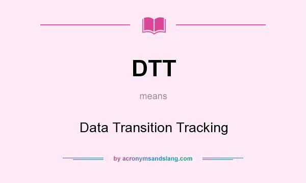 What does DTT mean? It stands for Data Transition Tracking