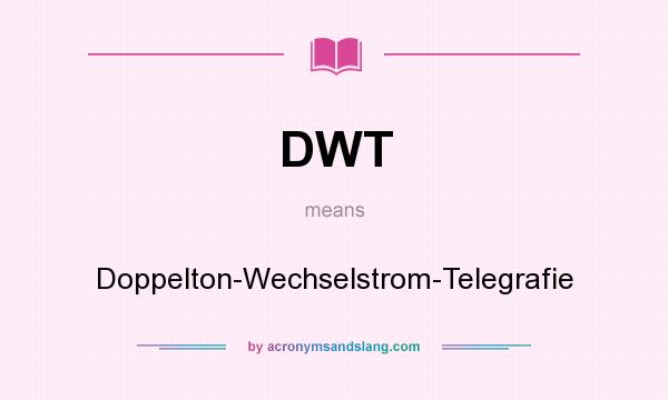 What does DWT mean? It stands for Doppelton-Wechselstrom-Telegrafie