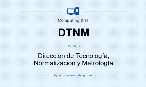 What does DTNM mean? It stands for Dirección de Tecnología, Normalización y Metrología