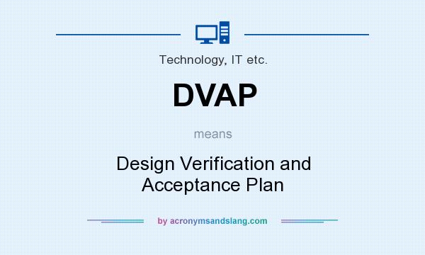 What does DVAP mean? It stands for Design Verification and Acceptance Plan
