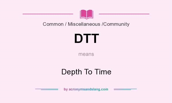 What does DTT mean? It stands for Depth To Time