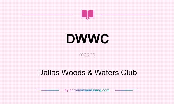 What does DWWC mean? It stands for Dallas Woods & Waters Club