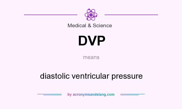 What does DVP mean? It stands for diastolic ventricular pressure