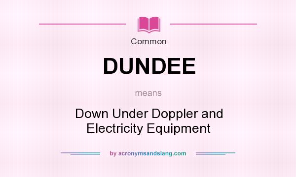 What does DUNDEE mean? It stands for Down Under Doppler and Electricity Equipment