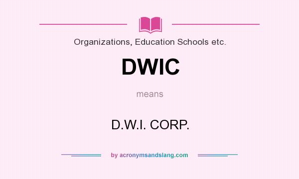 What does DWIC mean? It stands for D.W.I. CORP.