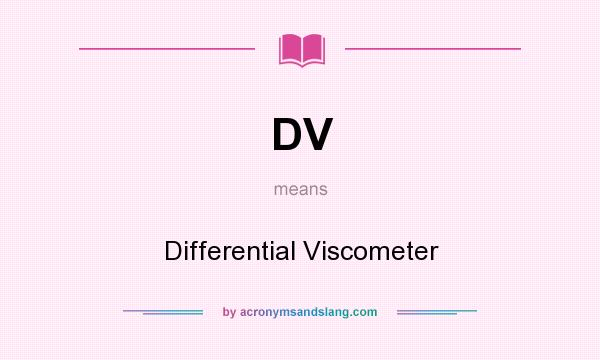 What does DV mean? It stands for Differential Viscometer
