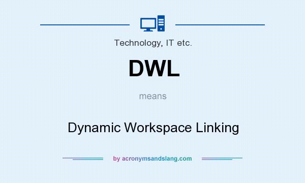 What does DWL mean? It stands for Dynamic Workspace Linking