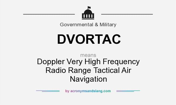 What does DVORTAC mean? It stands for Doppler Very High Frequency Radio Range Tactical Air Navigation