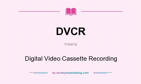 What does DVCR mean? It stands for Digital Video Cassette Recording