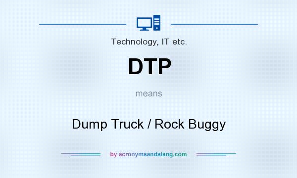 What does DTP mean? It stands for Dump Truck / Rock Buggy