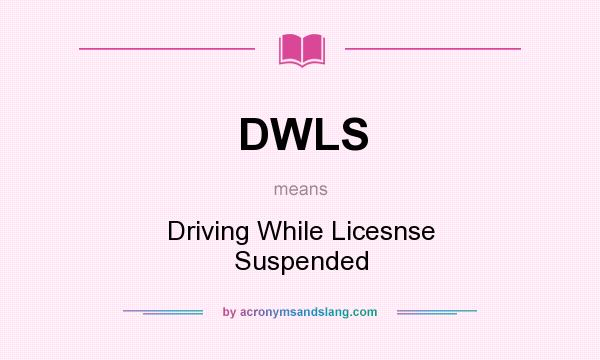 What does DWLS mean? It stands for Driving While Licesnse Suspended