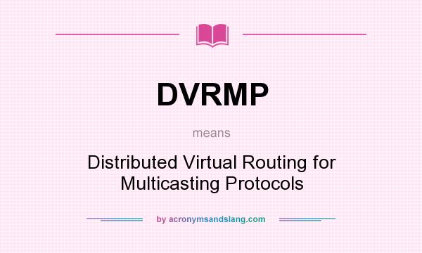 What does DVRMP mean? It stands for Distributed Virtual Routing for Multicasting Protocols