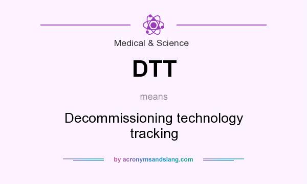 What does DTT mean? It stands for Decommissioning technology tracking
