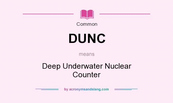 What does DUNC mean? It stands for Deep Underwater Nuclear Counter