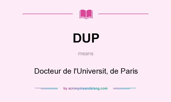 What does DUP mean? It stands for Docteur de l`Universit‚ de Paris
