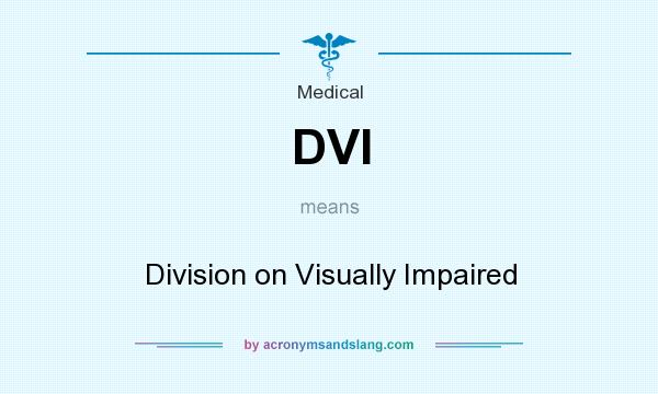 What does DVI mean? It stands for Division on Visually Impaired