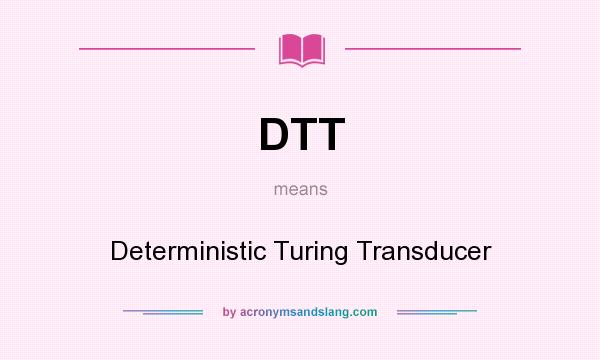 What does DTT mean? It stands for Deterministic Turing Transducer