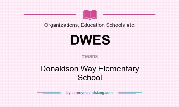 What does DWES mean? It stands for Donaldson Way Elementary School