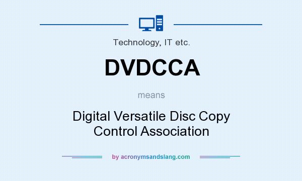 What does DVDCCA mean? It stands for Digital Versatile Disc Copy Control Association