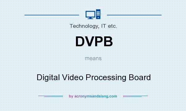 What does DVPB mean? It stands for Digital Video Processing Board