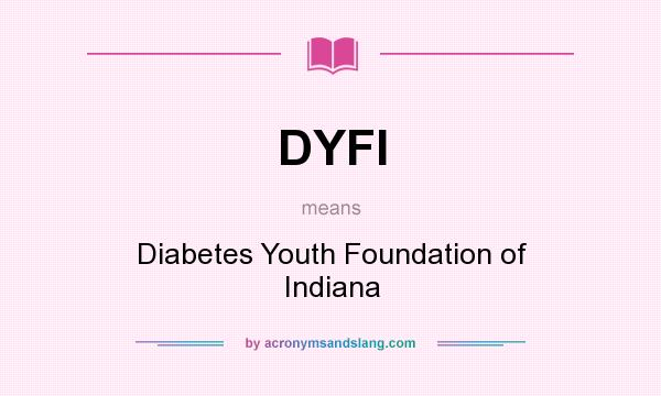 What does DYFI mean? It stands for Diabetes Youth Foundation of Indiana