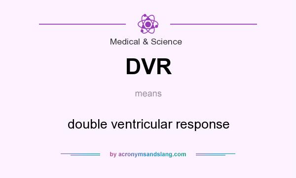What does DVR mean? It stands for double ventricular response